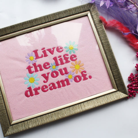 ‘LIVE THE LIFE YOU DREAM OF’ framed embroidery, made using a remnant felt fabric and a beautiful ‘LIVE THE LIFR YOU DREAM OF’ embroidered quote. 
