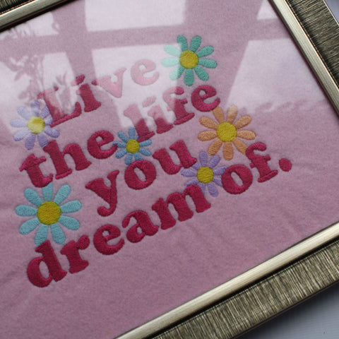‘LIVE THE LIFE YOU DREAM OF’ framed embroidery, made using a remnant felt fabric and a beautiful ‘LIVE THE LIFR YOU DREAM OF’ embroidered quote. 